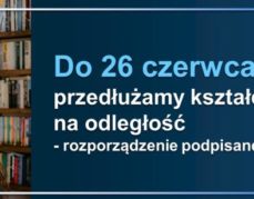 Kształcenie na odległość w szkołach i placówkach przedłużone do 26 czerwca br.